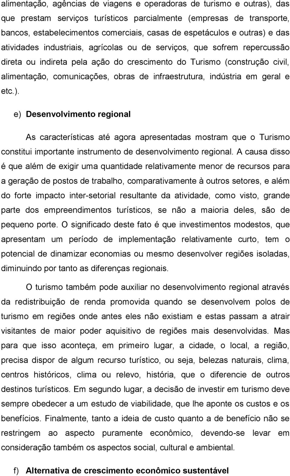 infraestrutura, indústria em geral e etc.). e) Desenvolvimento regional As características até agora apresentadas mostram que o Turismo constitui importante instrumento de desenvolvimento regional.