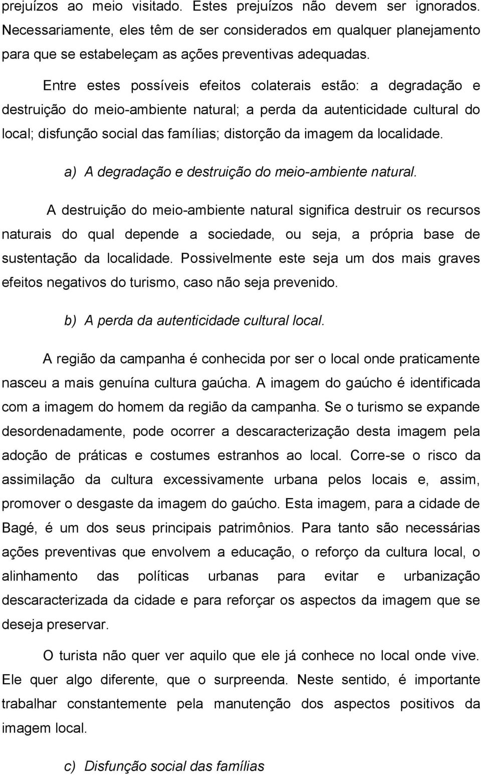 localidade. a) A degradação e destruição do meio-ambiente natural.