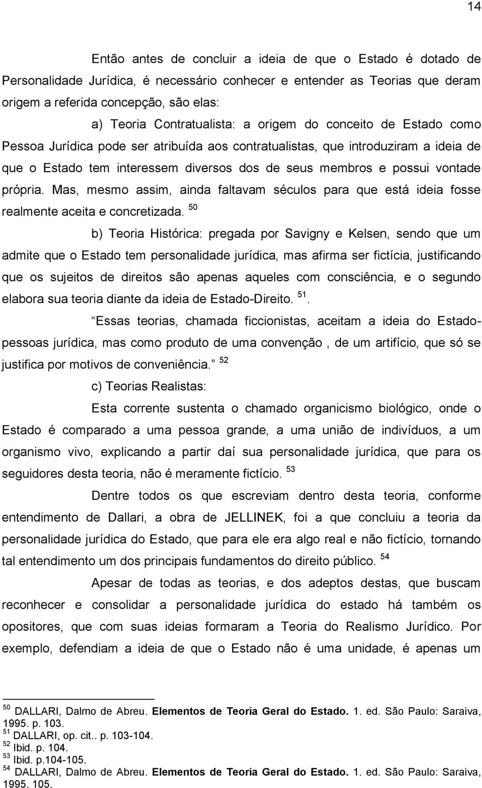 possui vontade própria. Mas, mesmo assim, ainda faltavam séculos para que está ideia fosse realmente aceita e concretizada.