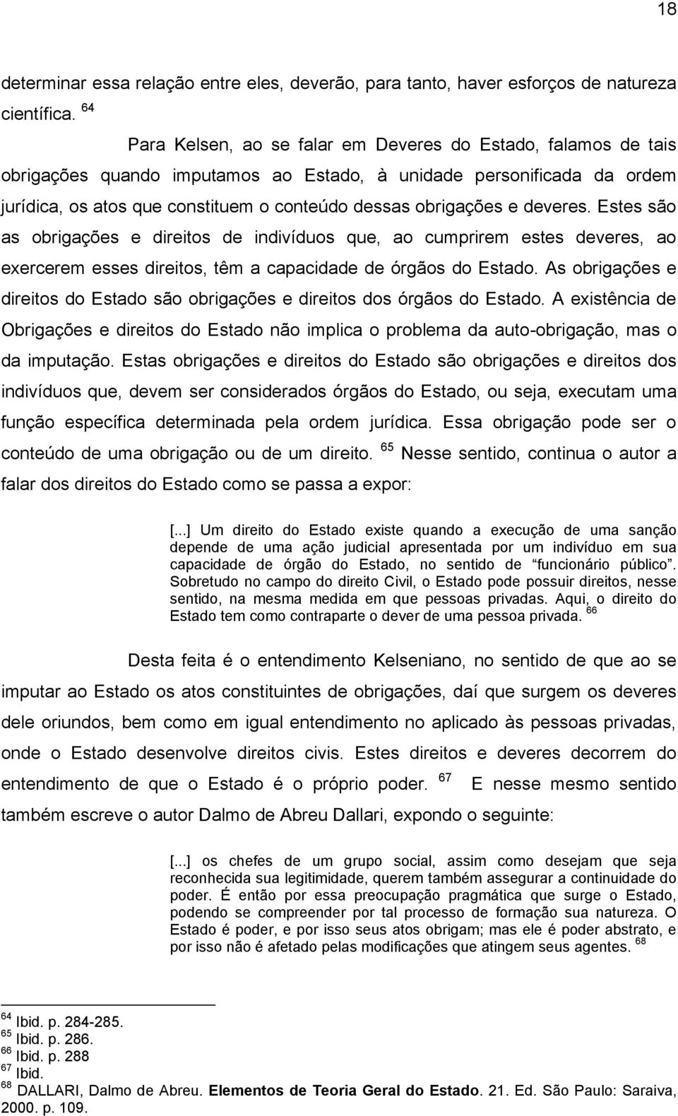 e deveres. Estes são as obrigações e direitos de indivíduos que, ao cumprirem estes deveres, ao exercerem esses direitos, têm a capacidade de órgãos do Estado.