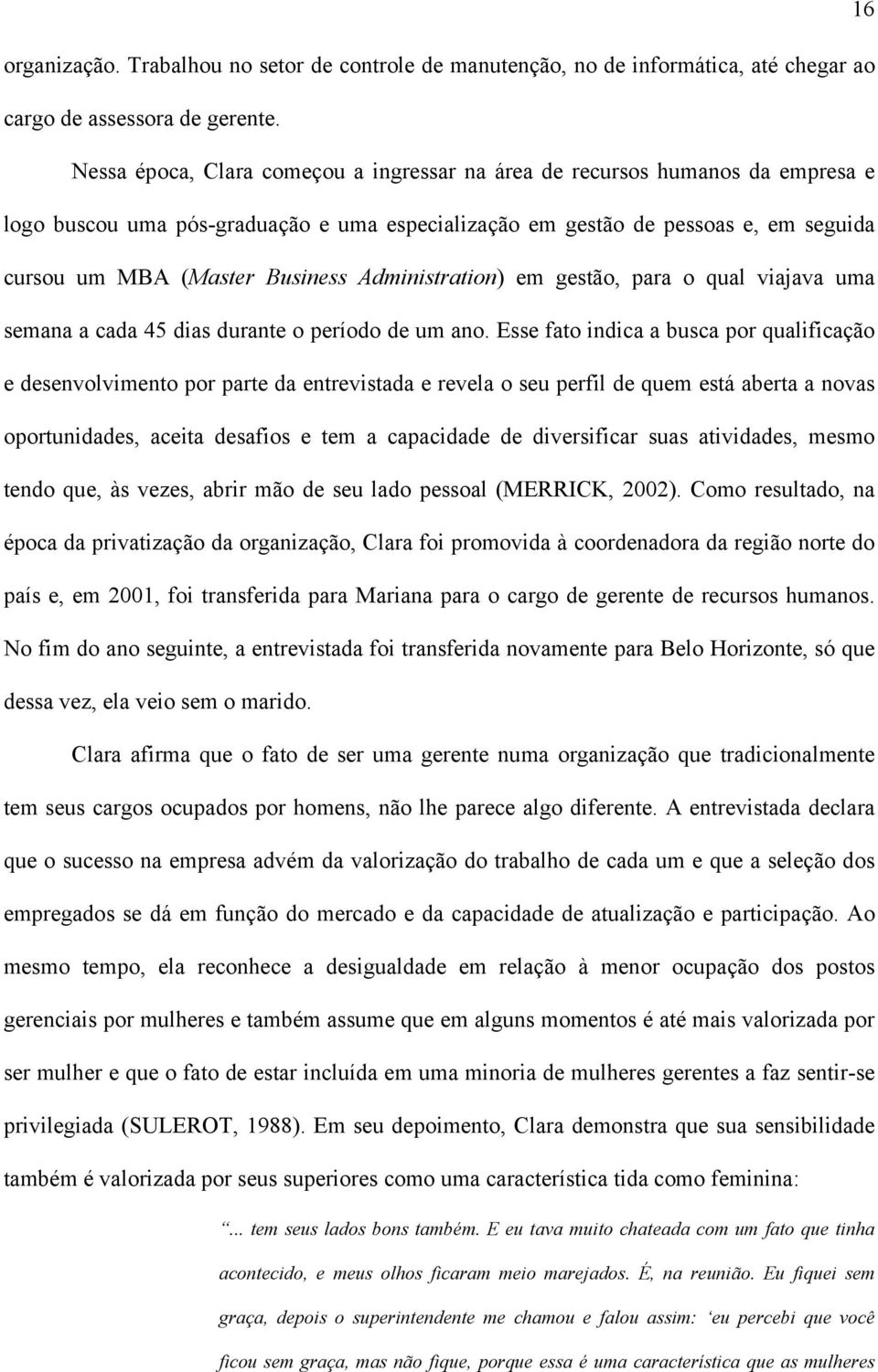 Administration) em gestão, para o qual viajava uma semana a cada 45 dias durante o período de um ano.