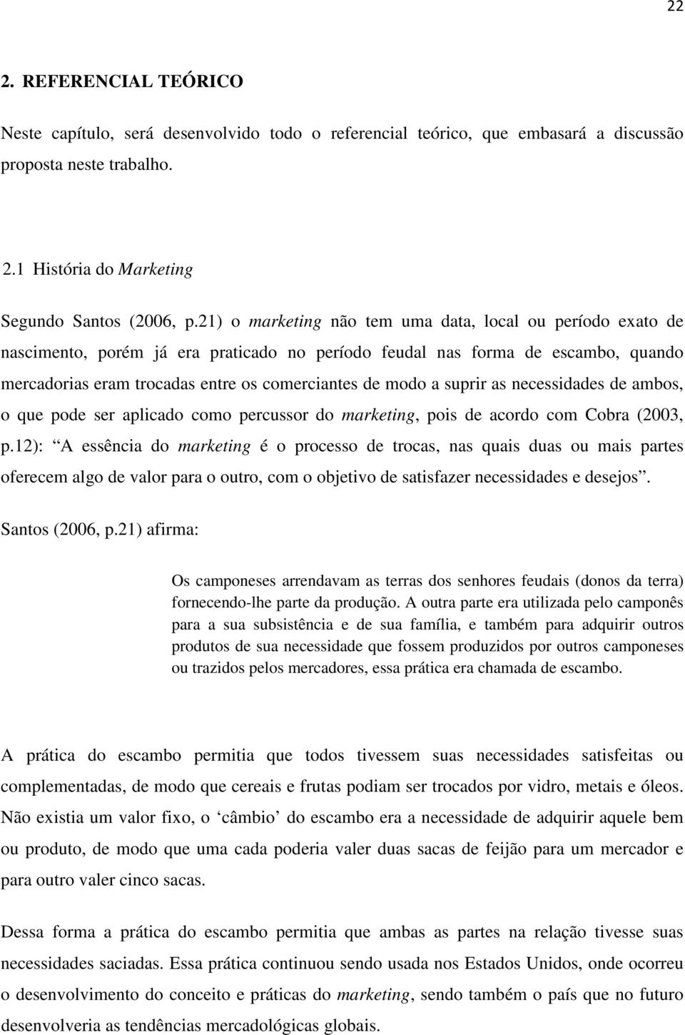 suprir as necessidades de ambos, o que pode ser aplicado como percussor do marketing, pois de acordo com Cobra (2003, p.