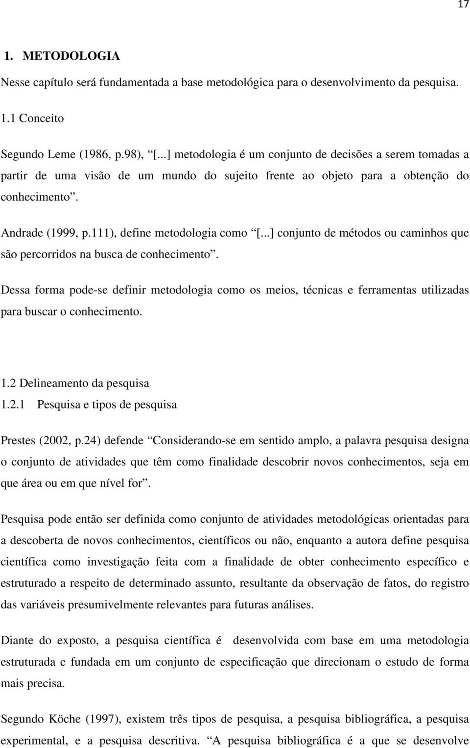 111), define metodologia como [...] conjunto de métodos ou caminhos que são percorridos na busca de conhecimento.