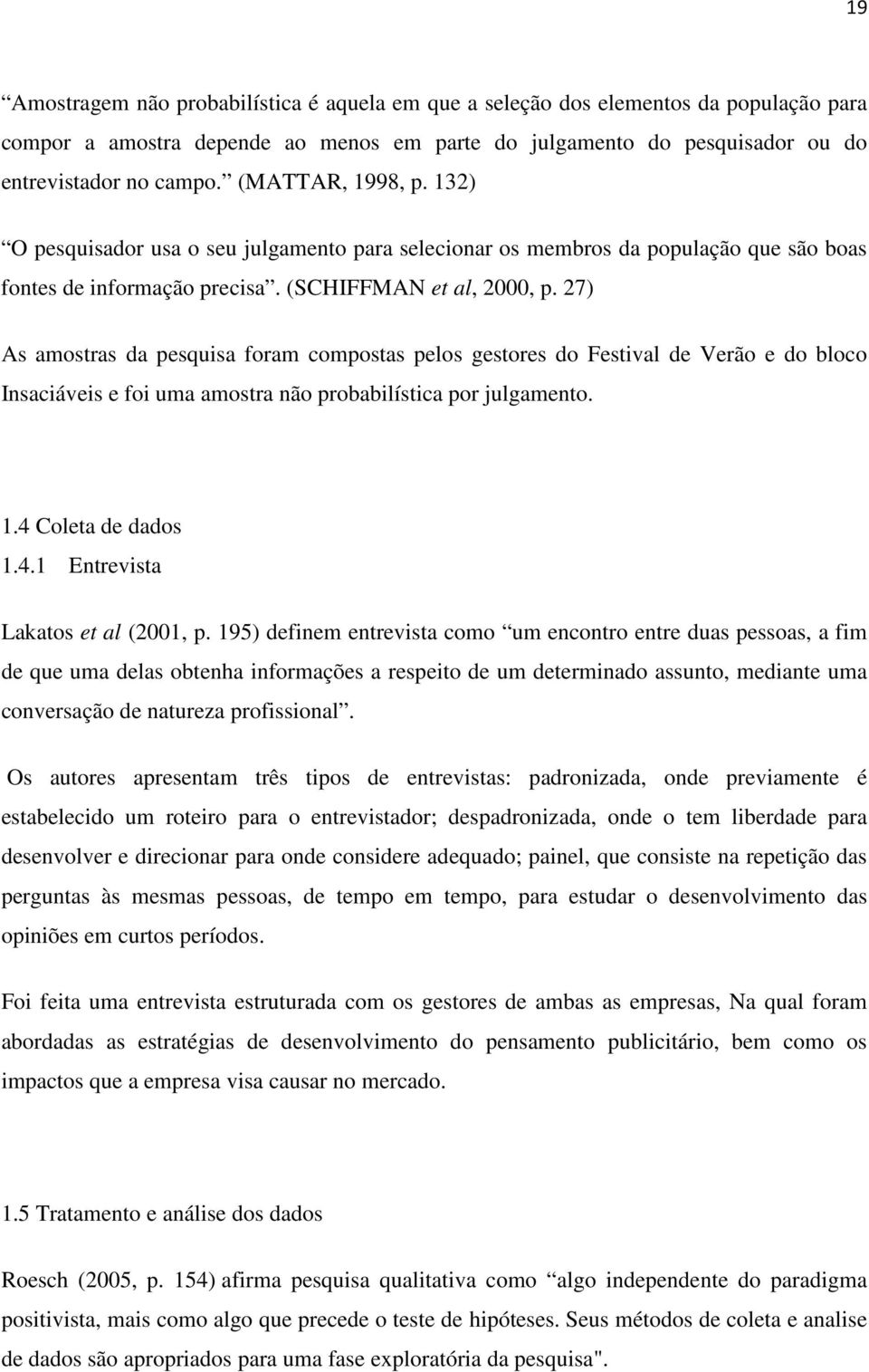 27) As amostras da pesquisa foram compostas pelos gestores do Festival de Verão e do bloco Insaciáveis e foi uma amostra não probabilística por julgamento. 1.4 Coleta de dados 1.4.1 Entrevista Lakatos et al (2001, p.