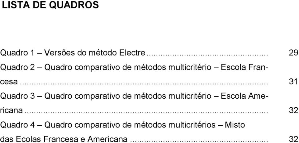 .. 31 Quadro 3 Quadro comparativo de métodos multicritério Escola Americana.