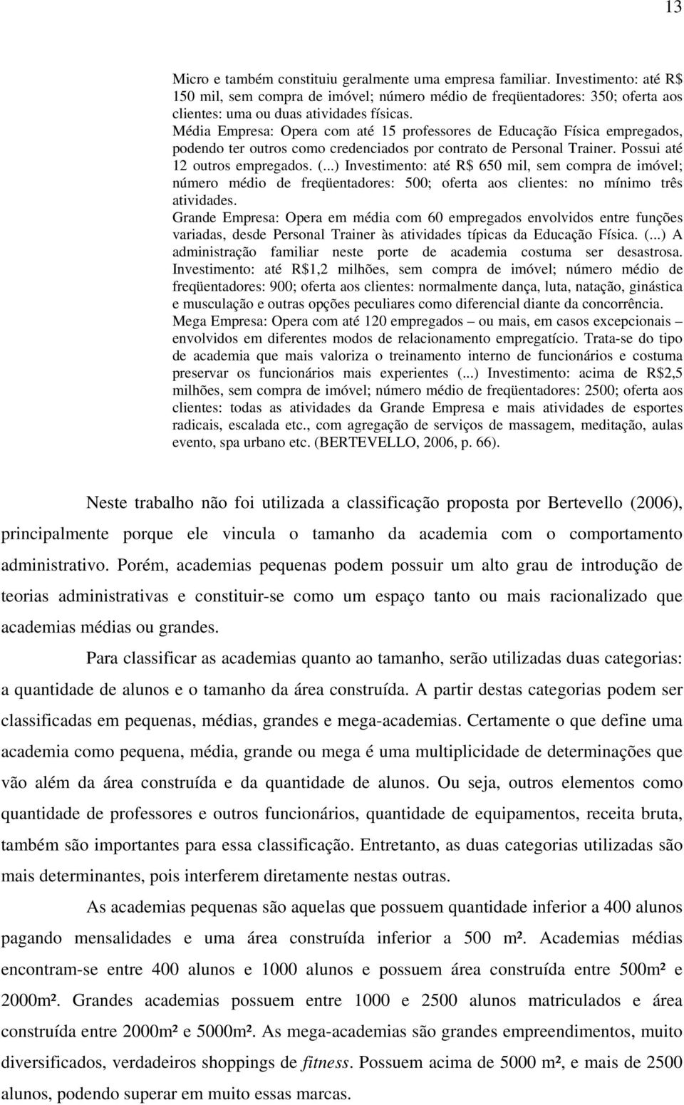 Média Empresa: Opera com até 15 professores de Educação Física empregados, podendo ter outros como credenciados por contrato de Personal Trainer. Possui até 12 outros empregados. (.