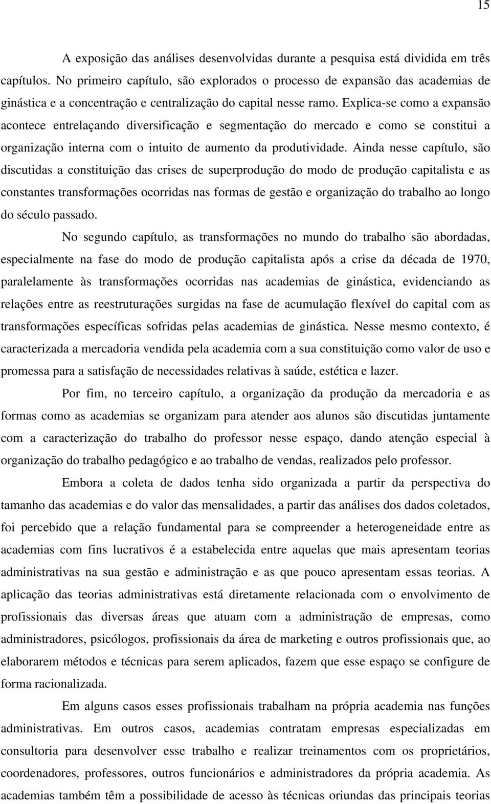 Explica-se como a expansão acontece entrelaçando diversificação e segmentação do mercado e como se constitui a organização interna com o intuito de aumento da produtividade.