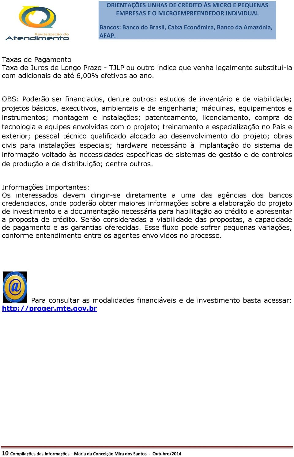 instalações; patenteamento, licenciamento, compra de tecnologia e equipes envolvidas com o projeto; treinamento e especialização no País e exterior; pessoal técnico qualificado alocado ao