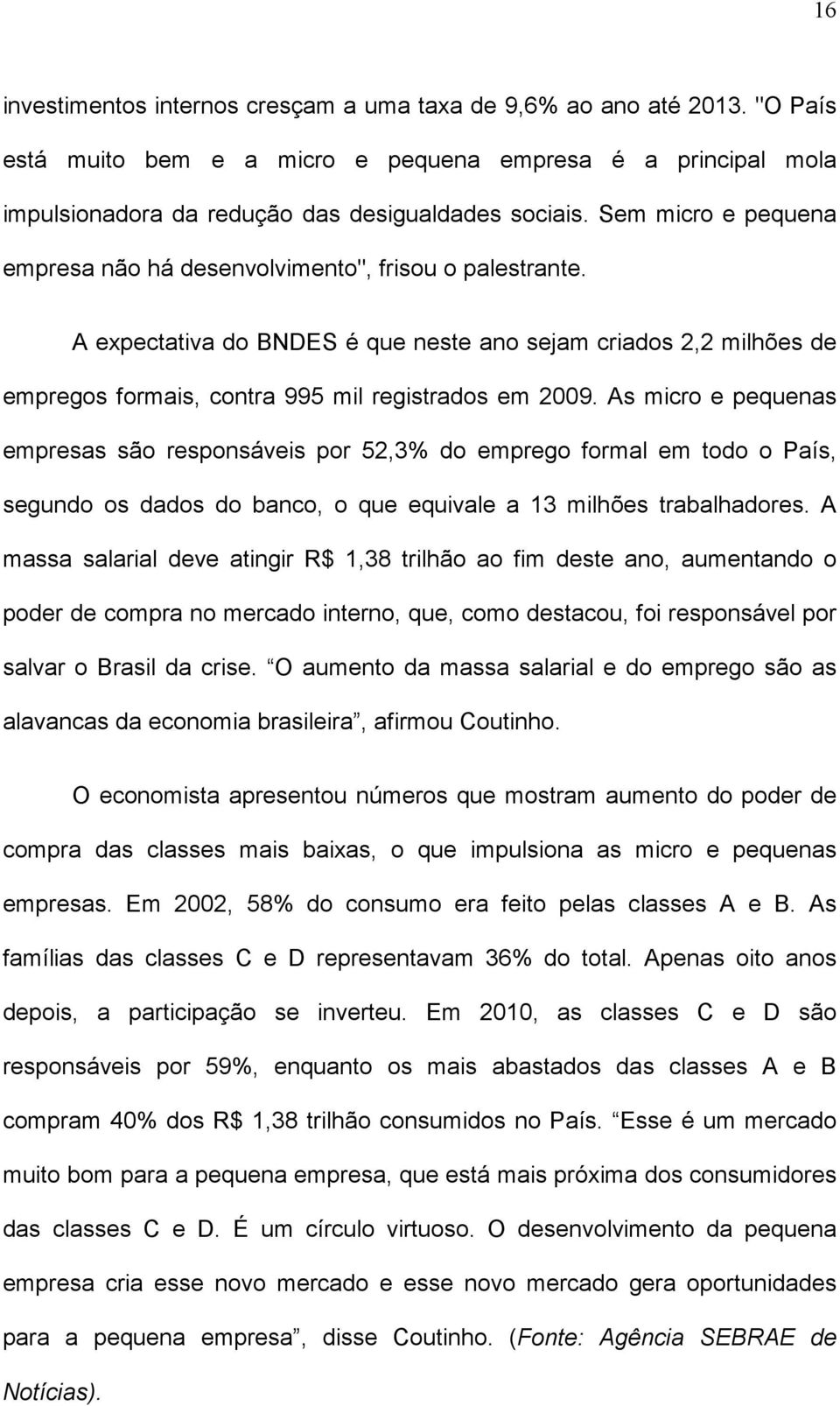 As micro e pequenas empresas são responsáveis por 52,3% do emprego formal em todo o País, segundo os dados do banco, o que equivale a 13 milhões trabalhadores.