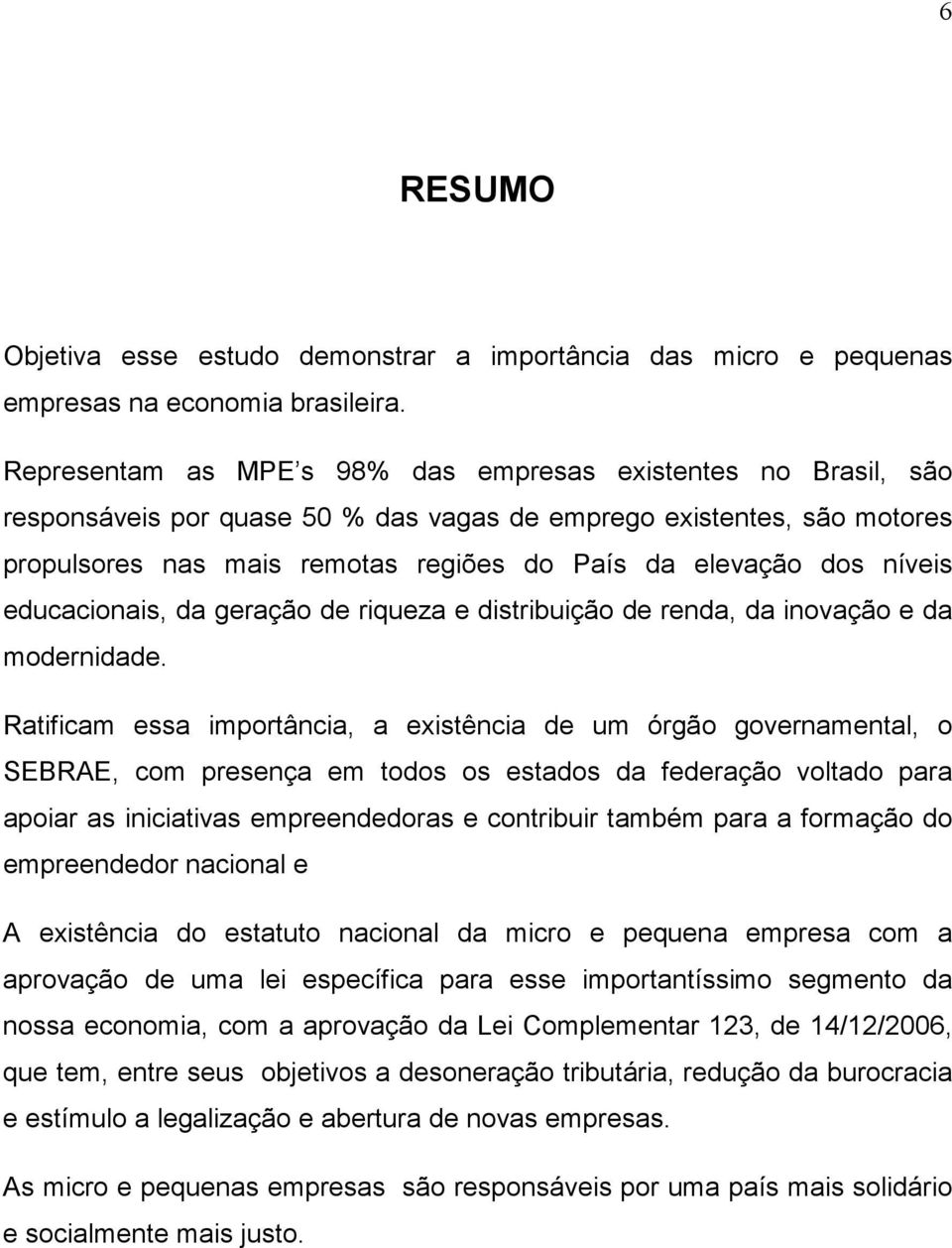 níveis educacionais, da geração de riqueza e distribuição de renda, da inovação e da modernidade.