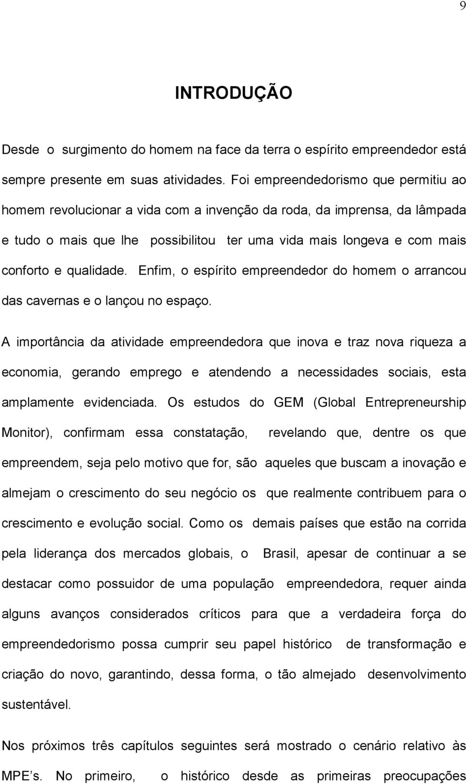 qualidade. Enfim, o espírito empreendedor do homem o arrancou das cavernas e o lançou no espaço.