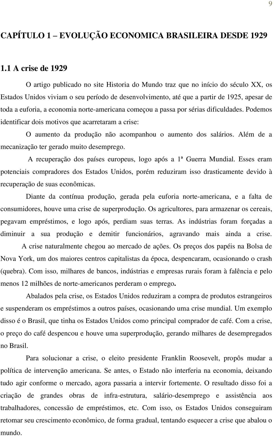 euforia, a economia norte-americana começou a passa por sérias dificuldades. Podemos identificar dois motivos que acarretaram a crise: O aumento da produção não acompanhou o aumento dos salários.