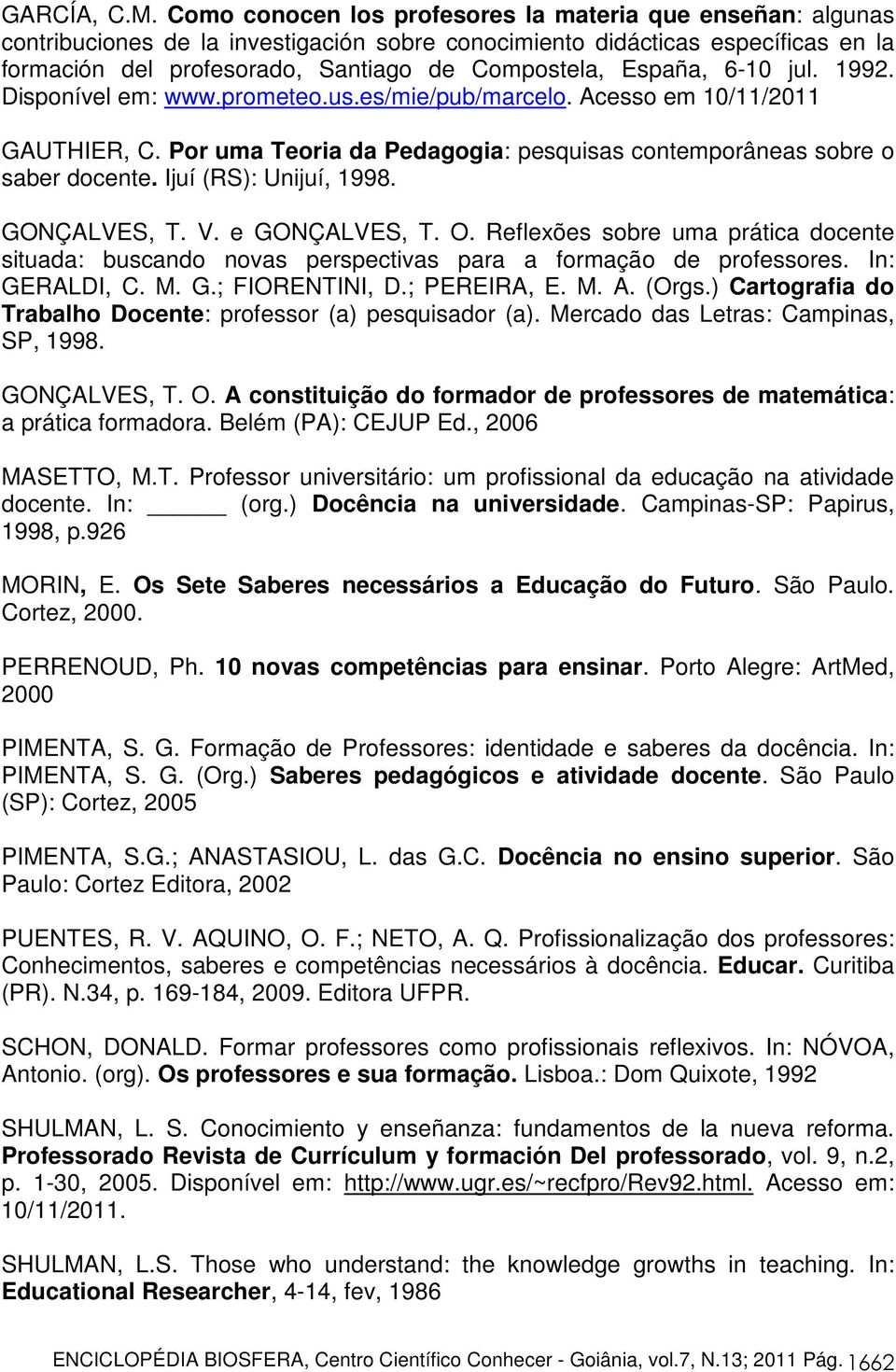 España, 6-10 jul. 1992. Disponível em: www.prometeo.us.es/mie/pub/marcelo. Acesso em 10/11/2011 GAUTHIER, C. Por uma Teoria da Pedagogia: pesquisas contemporâneas sobre o saber docente.