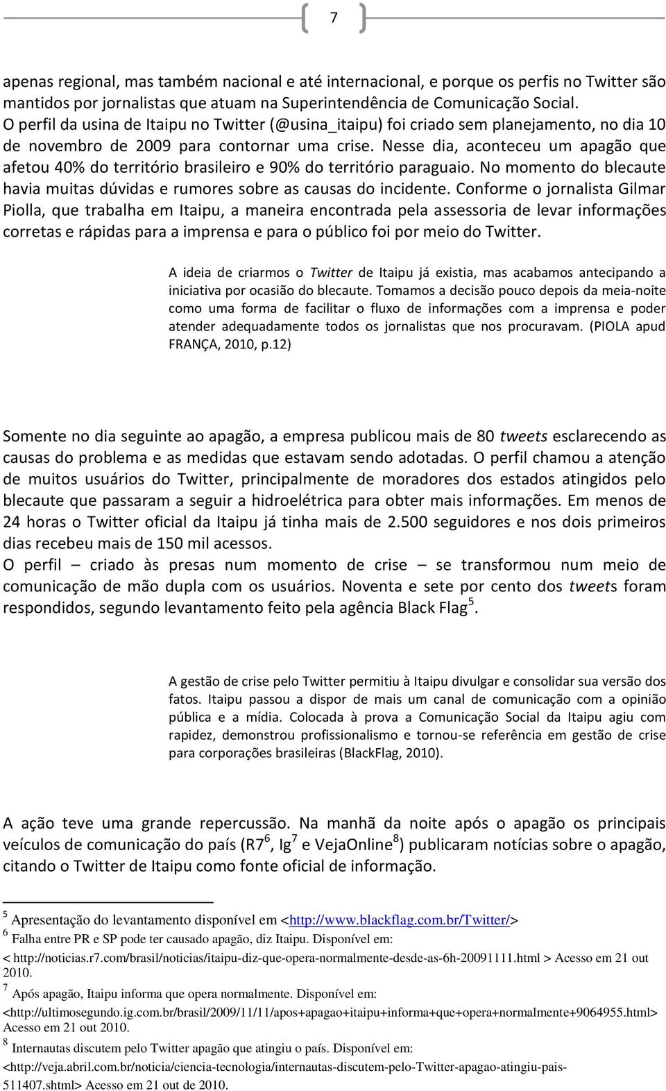 Nesse dia, aconteceu um apagão que afetou 40% do território brasileiro e 90% do território paraguaio. No momento do blecaute havia muitas dúvidas e rumores sobre as causas do incidente.