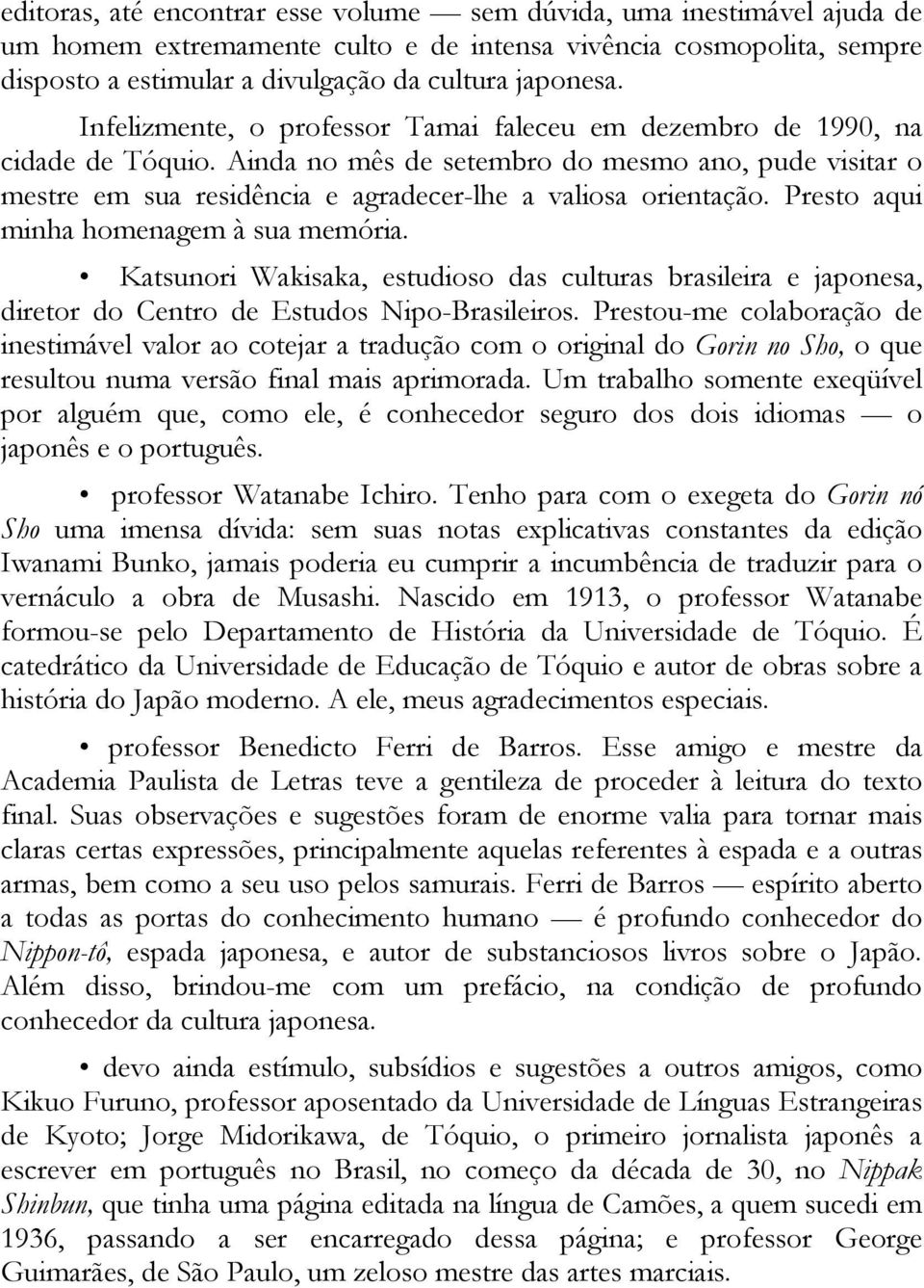 Presto aqui minha homenagem à sua memória. Katsunori Wakisaka, estudioso das culturas brasileira e japonesa, diretor do Centro de Estudos Nipo-Brasileiros.