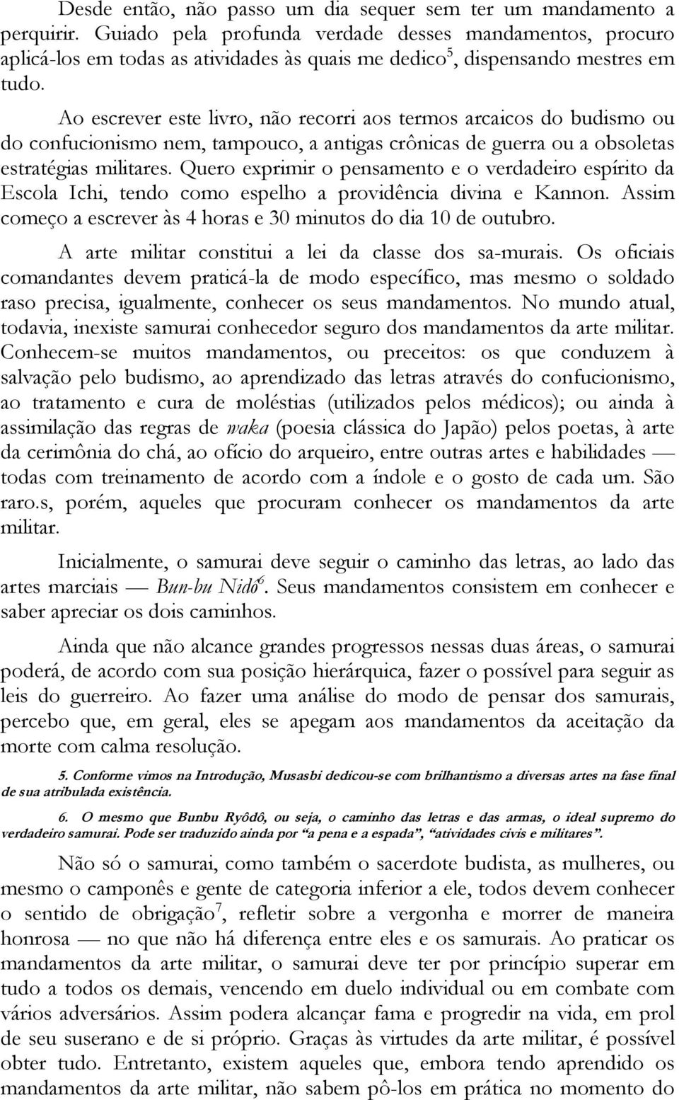 Ao escrever este livro, não recorri aos termos arcaicos do budismo ou do confucionismo nem, tampouco, a antigas crônicas de guerra ou a obsoletas estratégias militares.