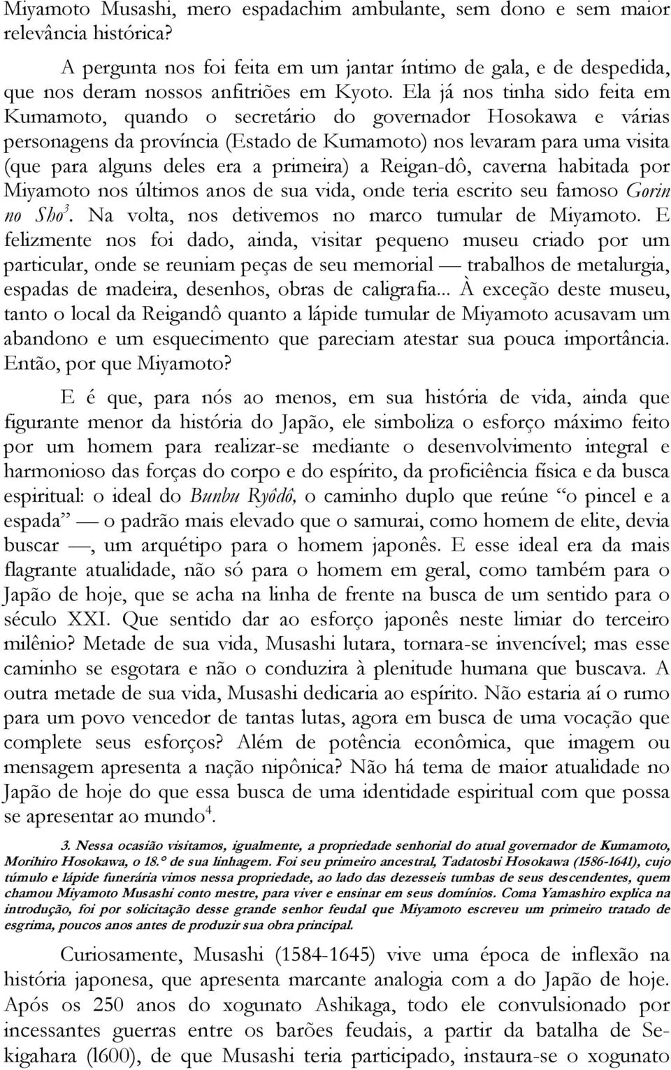 primeira) a Reigan-dô, caverna habitada por Miyamoto nos últimos anos de sua vida, onde teria escrito seu famoso Gorin no Sho 3. Na volta, nos detivemos no marco tumular de Miyamoto.