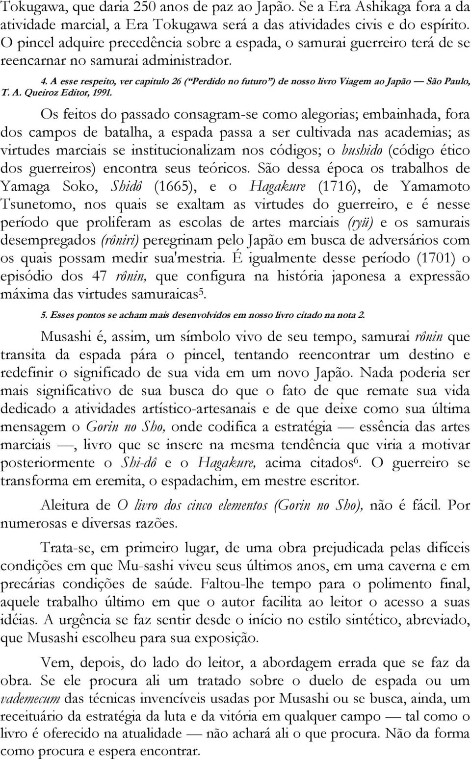 A esse respeito, ver capitulo 26 ( Perdido no futuro ) de nosso livro Viagem ao Japão São Paulo, T. A. Queiroz Editor, 1991.