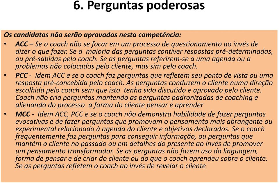 PCC - Idem ACC e se o coach faz perguntas que refletem seu ponto de vista ou uma resposta pré-concebida pelo coach.