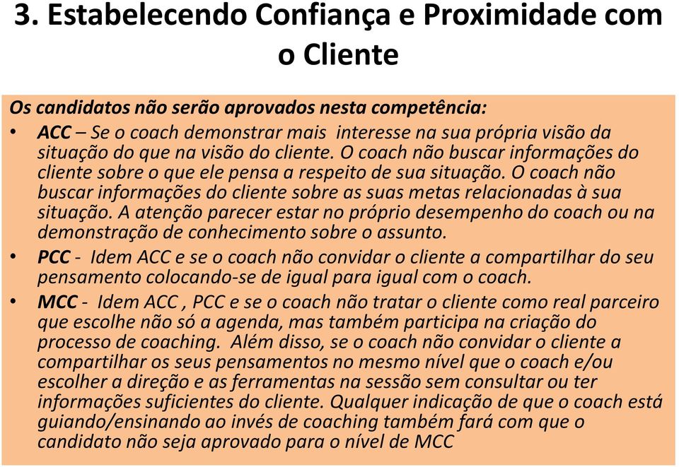 A atenção parecer estar no próprio desempenho do coach ou na demonstração de conhecimento sobre o assunto.