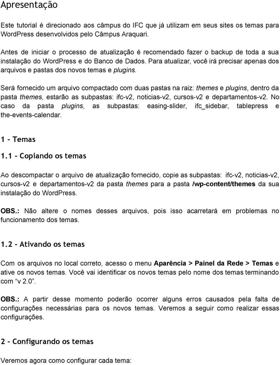 Para atualizar, você irá precisar apenas dos arquivos e pastas dos novos temas e plugins.