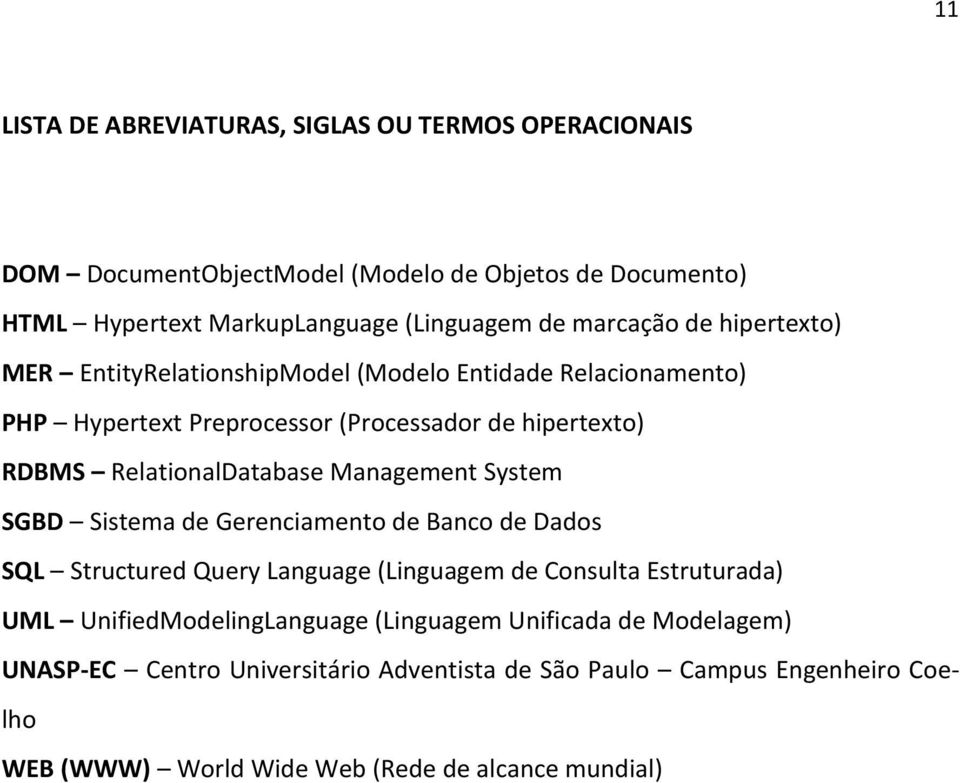 RelationalDatabase Management System SGBD Sistema de Gerenciamento de Banco de Dados SQL Structured Query Language (Linguagem de Consulta Estruturada) UML