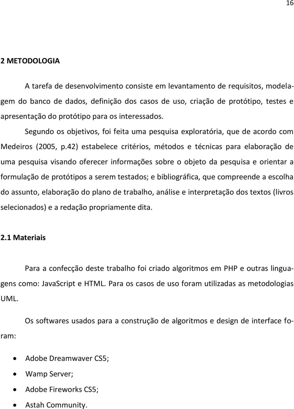 42) estabelece critérios, métodos e técnicas para elaboração de uma pesquisa visando oferecer informações sobre o objeto da pesquisa e orientar a formulação de protótipos a serem testados; e