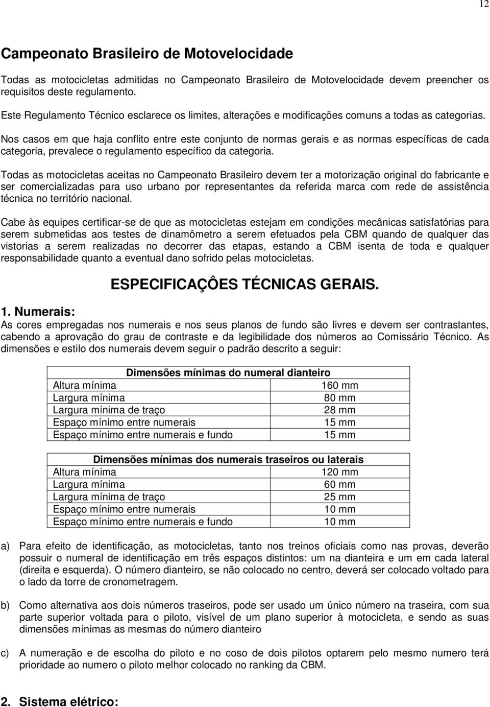 Nos casos em que haja conflito entre este conjunto de normas gerais e as normas específicas de cada categoria, prevalece o regulamento específico da categoria.