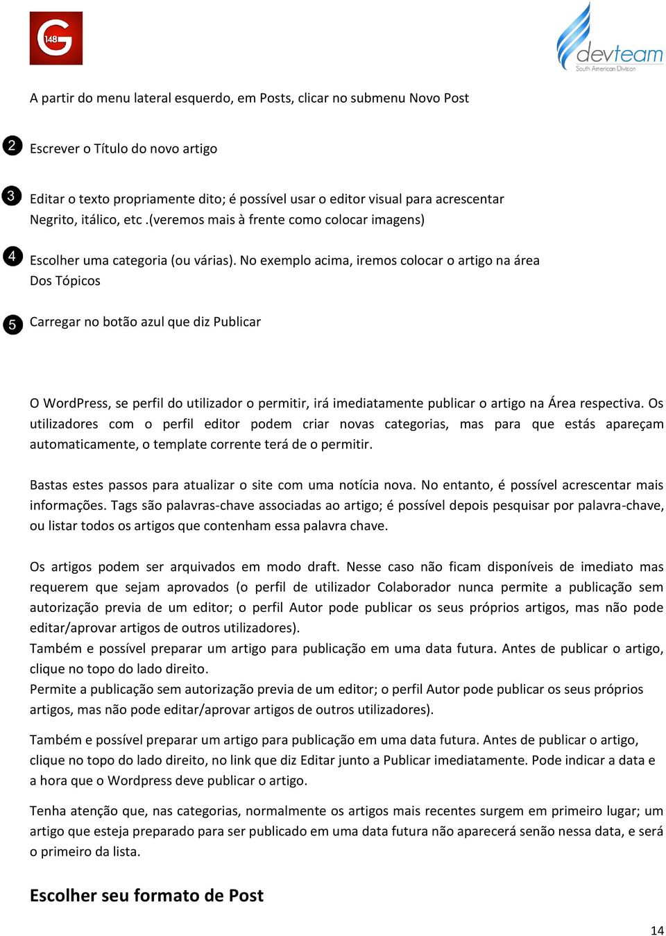 No exemplo acima, iremos colocar o artigo na área Dos Tópicos Carregar no botão azul que diz Publicar O WordPress, se perfil do utilizador o permitir, irá imediatamente publicar o artigo na Área