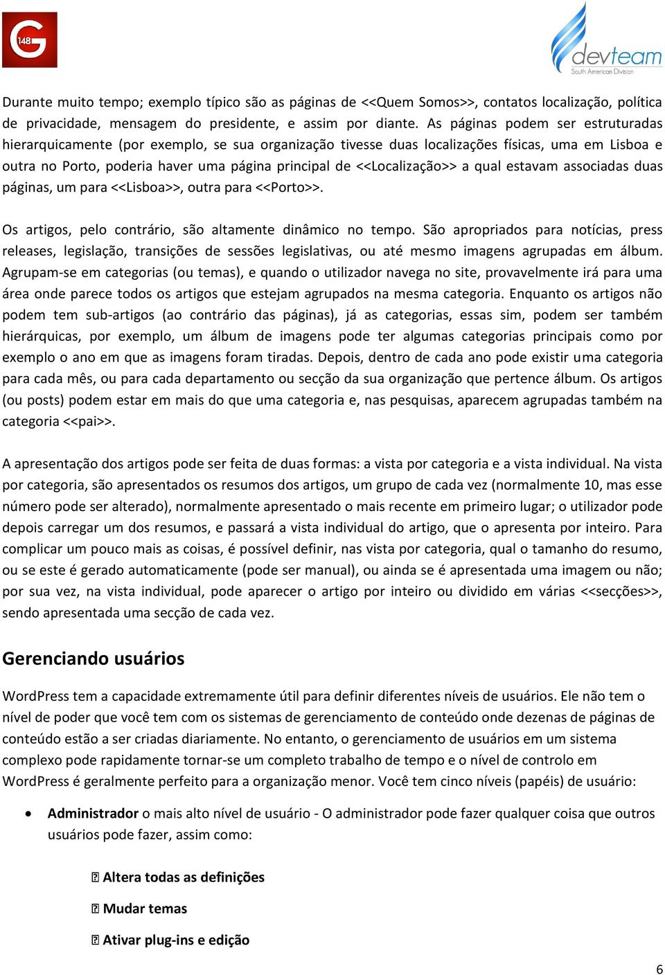 <<Localização>> a qual estavam associadas duas páginas, um para <<Lisboa>>, outra para <<Porto>>. Os artigos, pelo contrário, são altamente dinâmico no tempo.