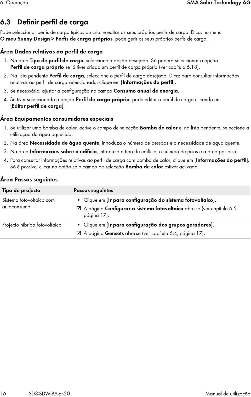 Na área Tipo de perfil de carga, seleccione a opção desejada. Só poderá seleccionar a opção Perfil de carga próprio se já tiver criado um perfil de carga próprio (ver capítulo 6.18). 2.