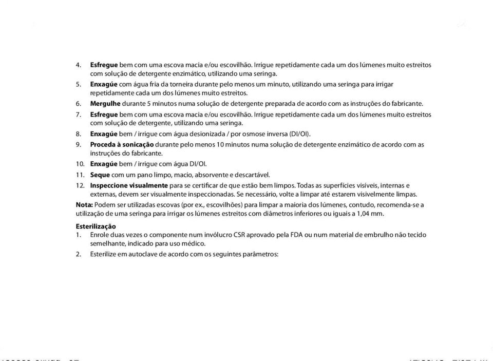 Mergulhe durante 5 minutos numa solução de detergente preparada de acordo com as instruções do fabricante. 7. Esfregue bem com uma escova macia e/ou escovilhão.