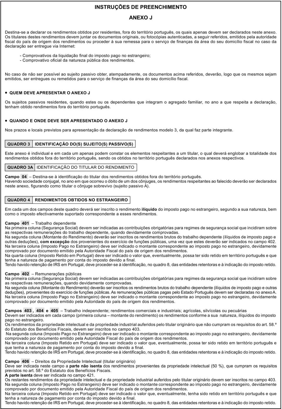 sua remessa para o serviço de finanças da área do seu domicílio fiscal no caso da declaração ser entregue via Internet: - Comprovativos da liquidação final do imposto pago no estrangeiro; -