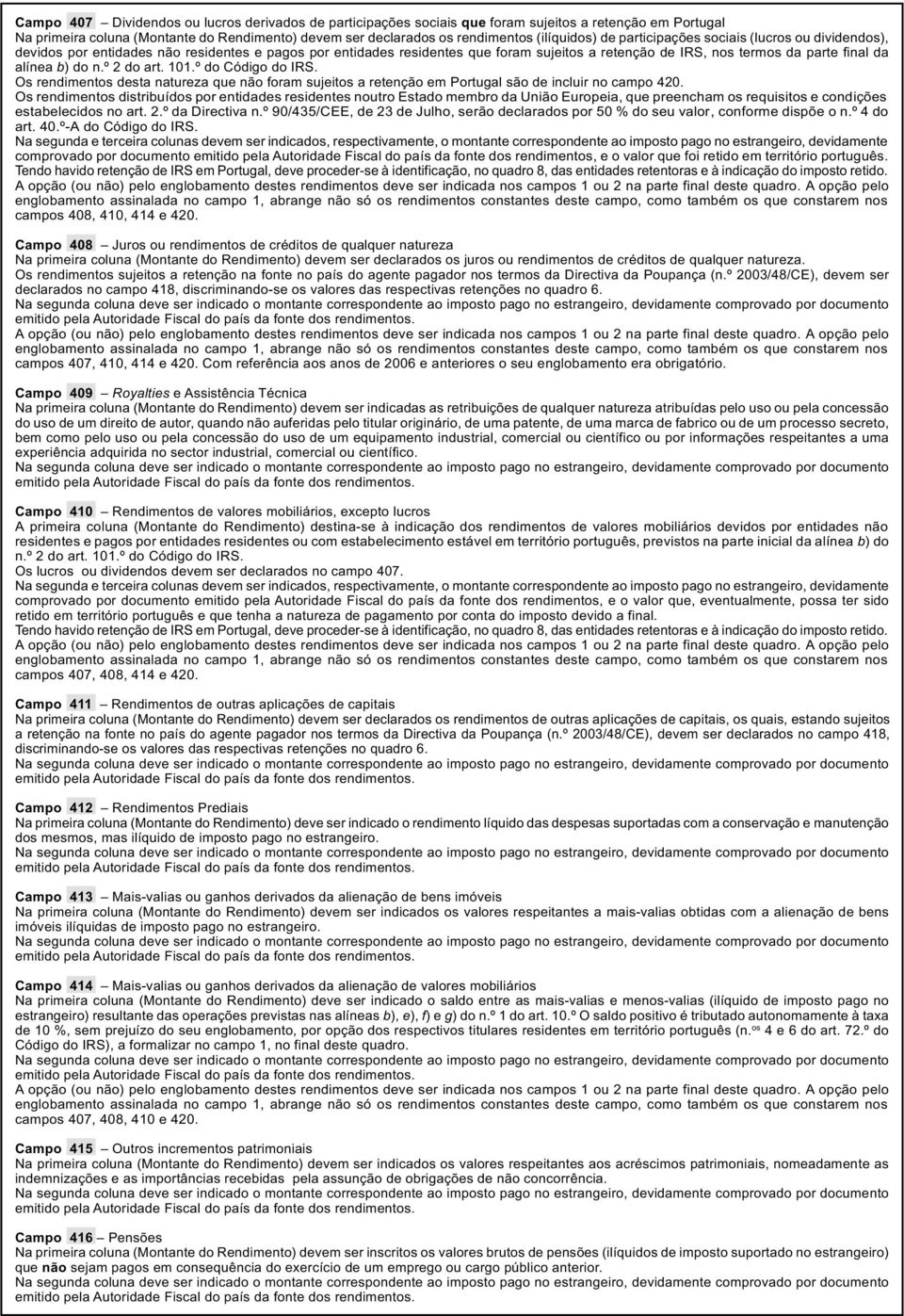 n.º do art. 101.º do Código do IRS. Os rendimentos desta natureza que não foram sujeitos a retenção em Portugal são de incluir no campo 40.