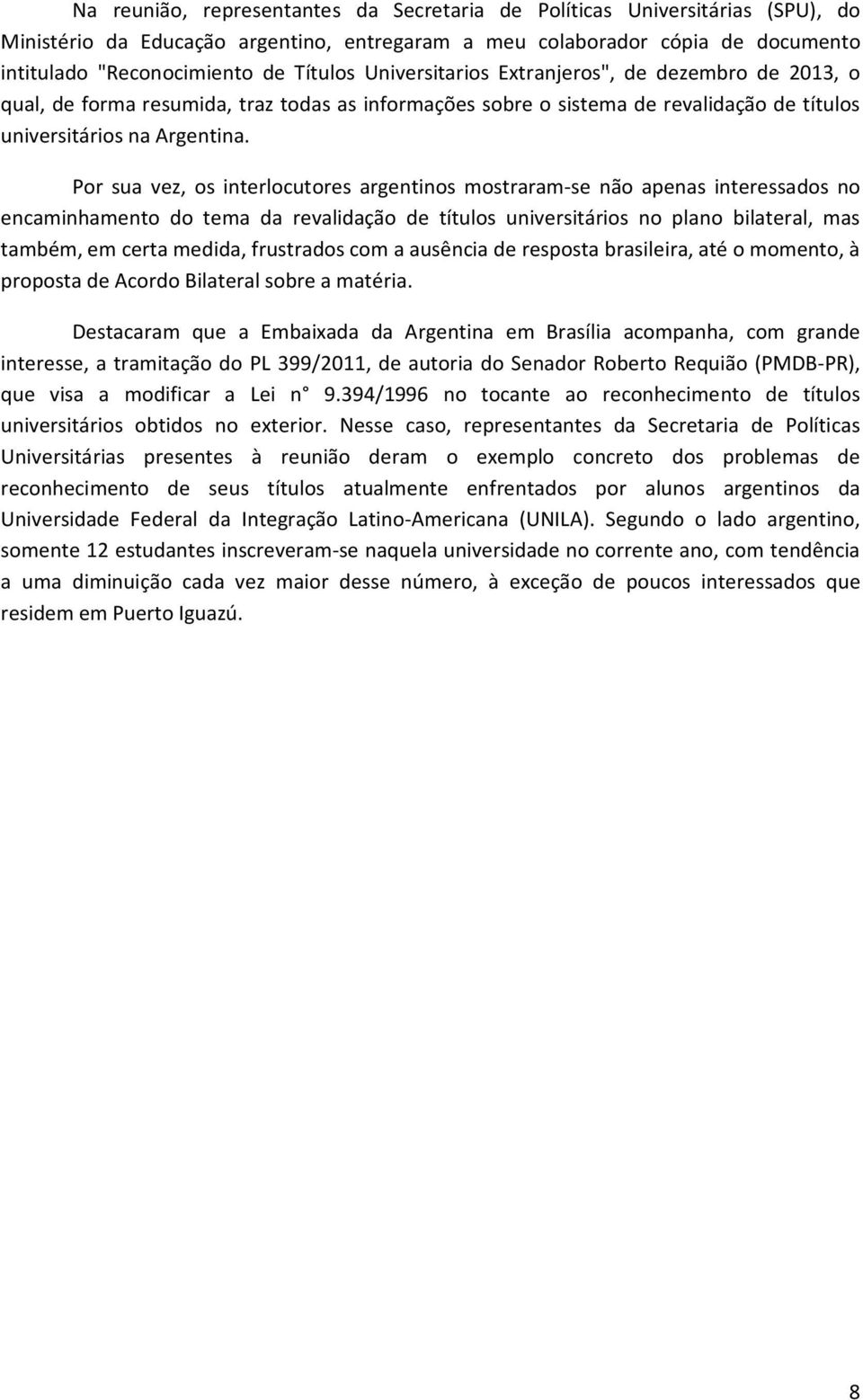 Por sua vez, os interlocutores argentinos mostraram-se não apenas interessados no encaminhamento do tema da revalidação de títulos universitários no plano bilateral, mas também, em certa medida,