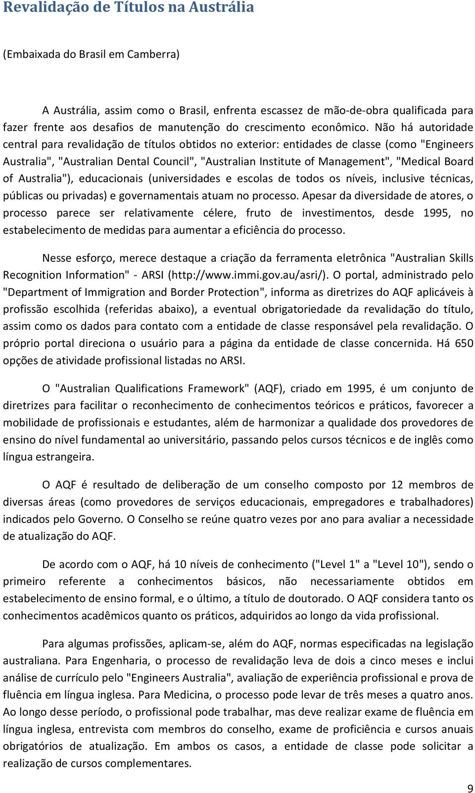 Não há autoridade central para revalidação de títulos obtidos no exterior: entidades de classe (como "Engineers Australia", "Australian Dental Council", "Australian Institute of Management", "Medical