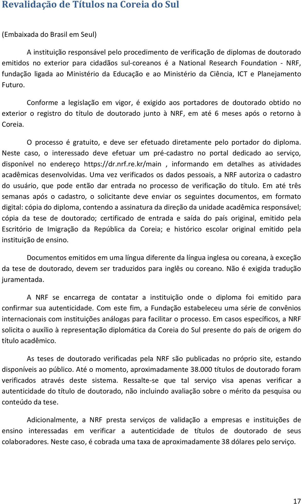 Conforme a legislação em vigor, é exigido aos portadores de doutorado obtido no exterior o registro do título de doutorado junto à NRF, em até 6 meses após o retorno à Coreia.