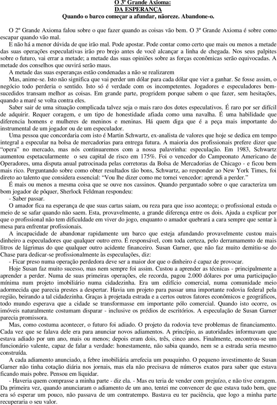 Pode contar como certo que mais ou menos a metade das suas operações especulativas irão pro brejo antes de você alcançar a linha de chegada.