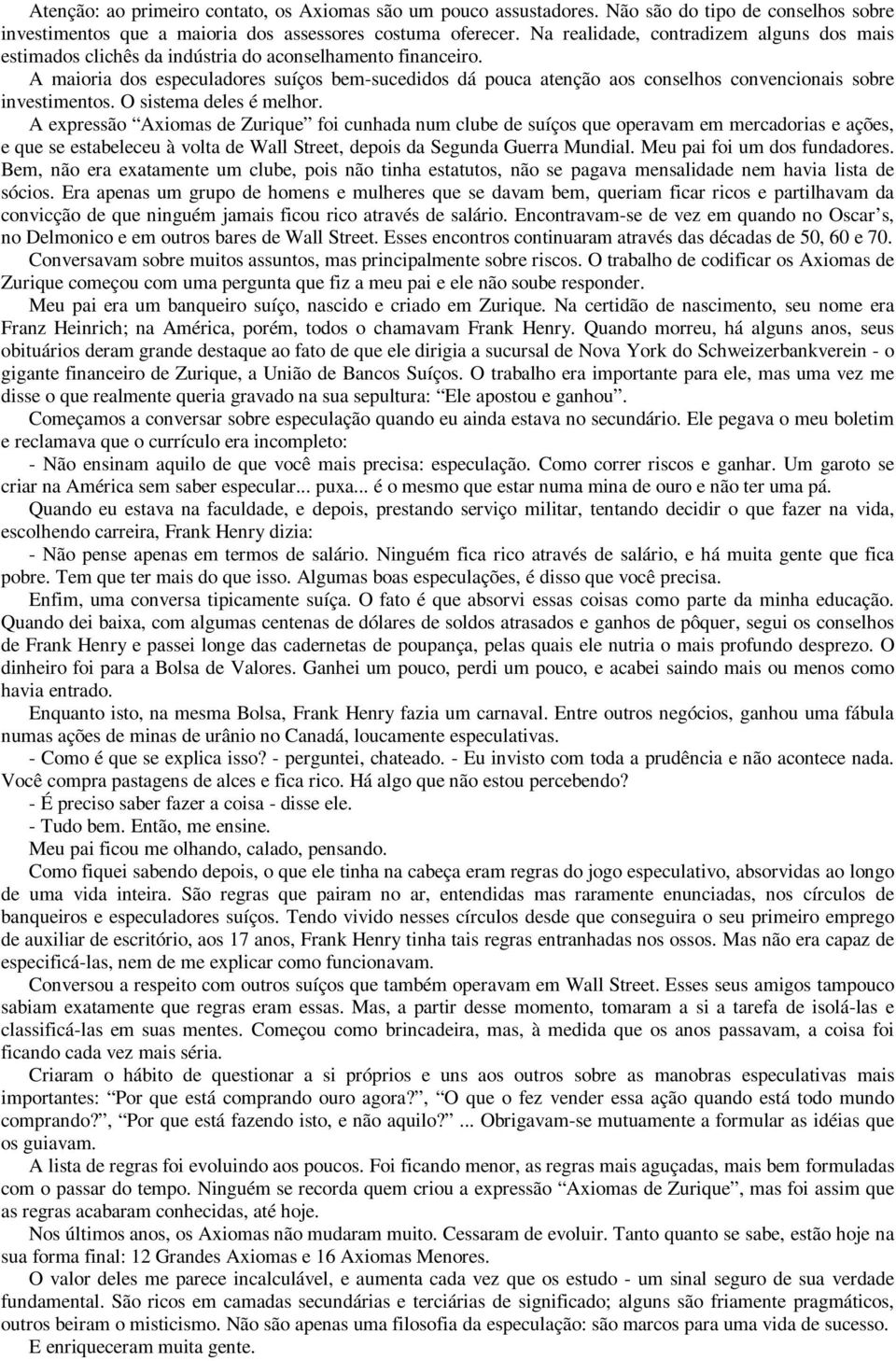 A maioria dos especuladores suíços bem-sucedidos dá pouca atenção aos conselhos convencionais sobre investimentos. O sistema deles é melhor.