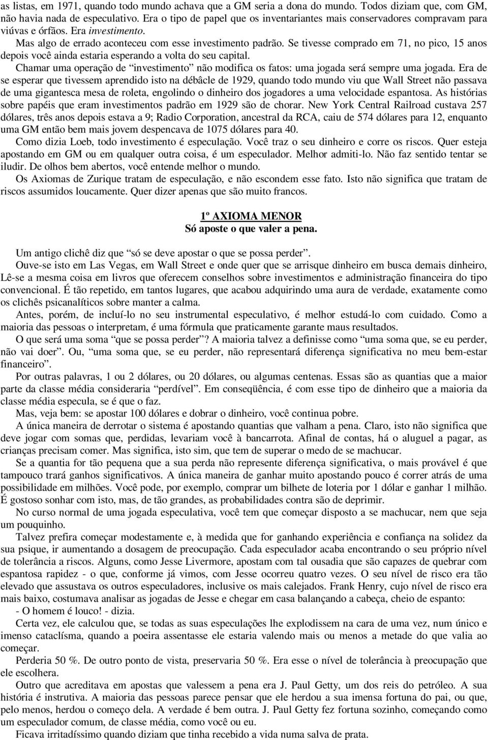 Se tivesse comprado em 71, no pico, 15 anos depois você ainda estaria esperando a volta do seu capital. Chamar uma operação de investimento não modifica os fatos: uma jogada será sempre uma jogada.