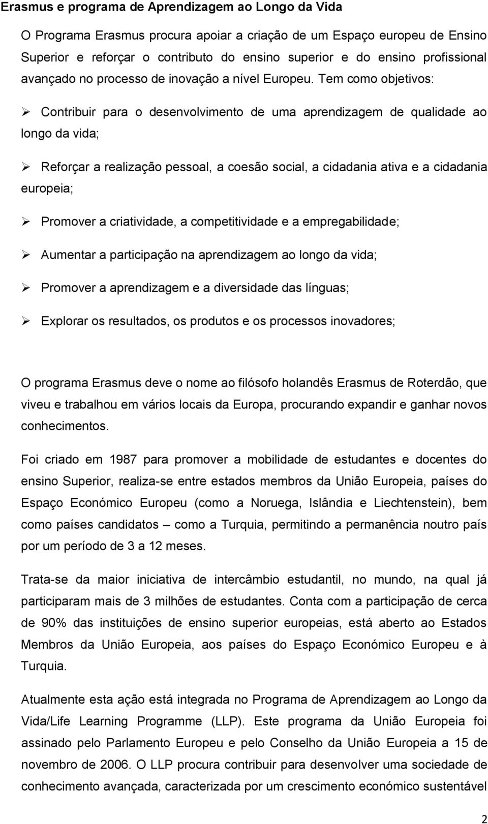 Tem como objetivos: Contribuir para o desenvolvimento de uma aprendizagem de qualidade ao longo da vida; Reforçar a realização pessoal, a coesão social, a cidadania ativa e a cidadania europeia;