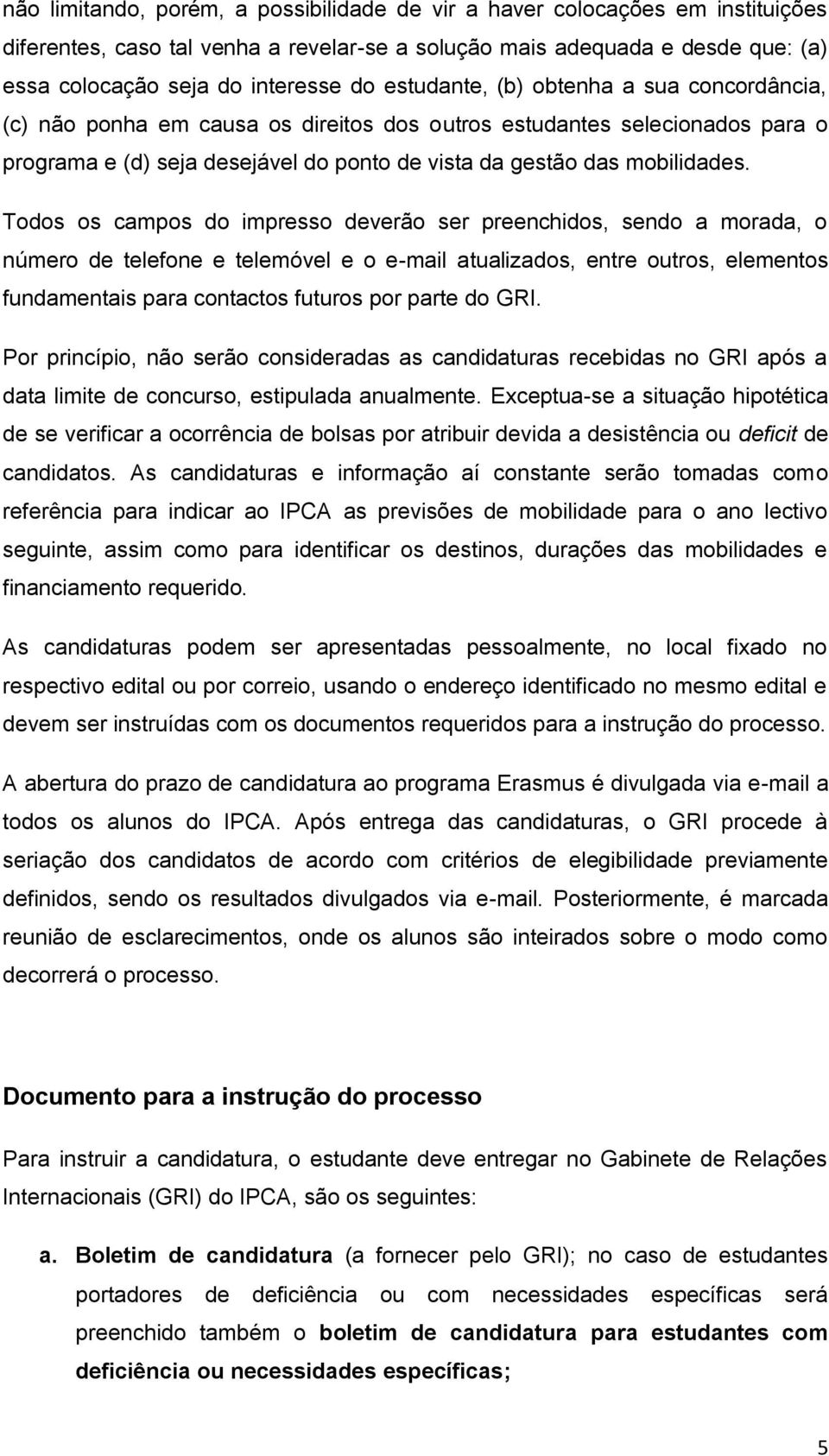 Todos os campos do impresso deverão ser preenchidos, sendo a morada, o número de telefone e telemóvel e o e-mail atualizados, entre outros, elementos fundamentais para contactos futuros por parte do