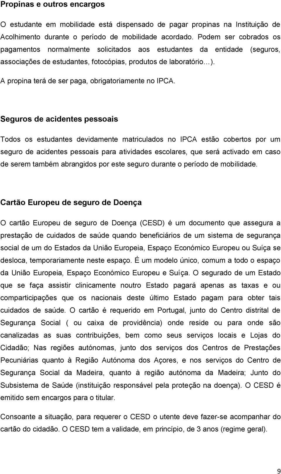 A propina terá de ser paga, obrigatoriamente no IPCA.