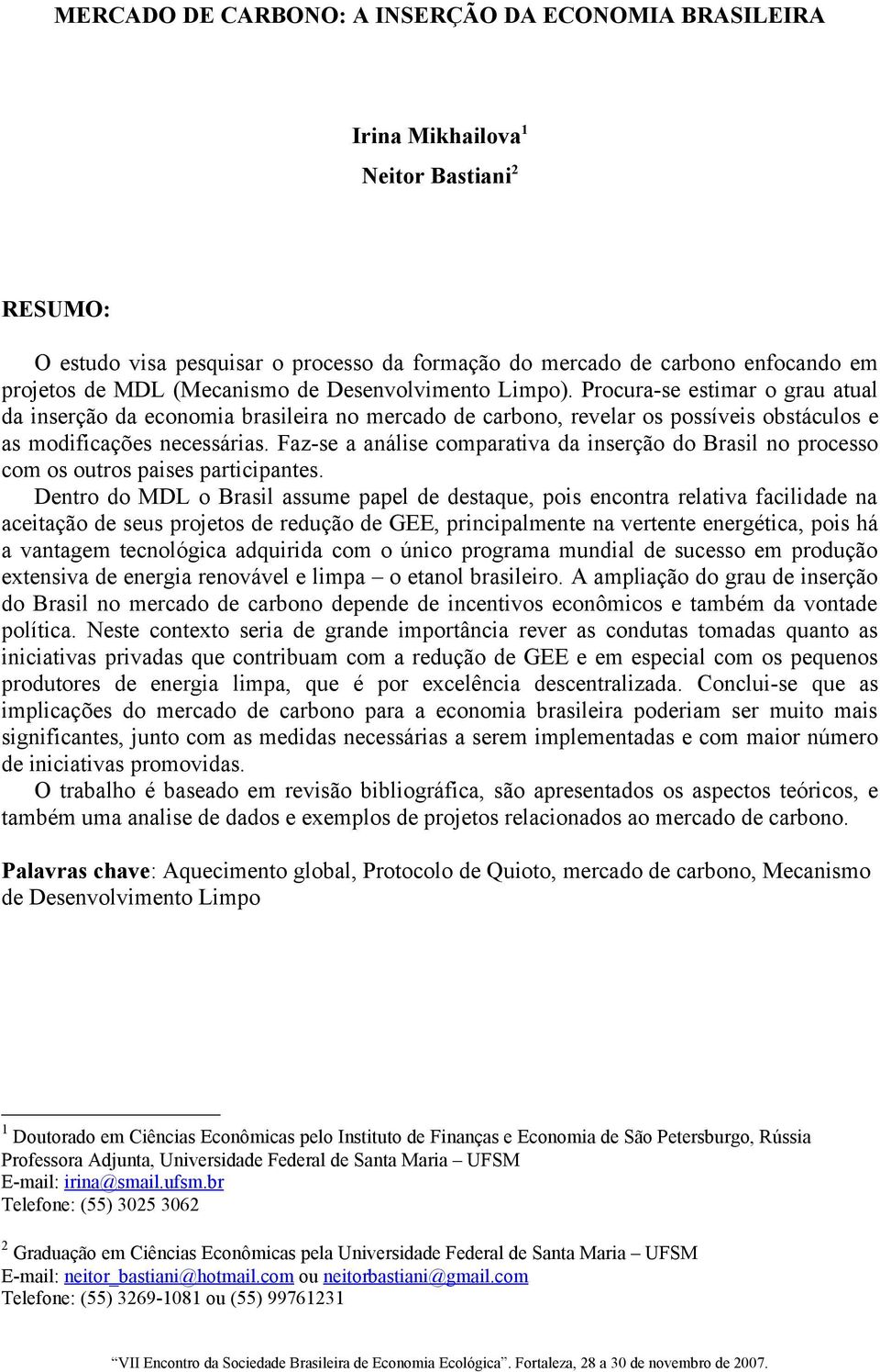 Faz-se a análise comparativa da inserção do Brasil no processo com os outros paises participantes.