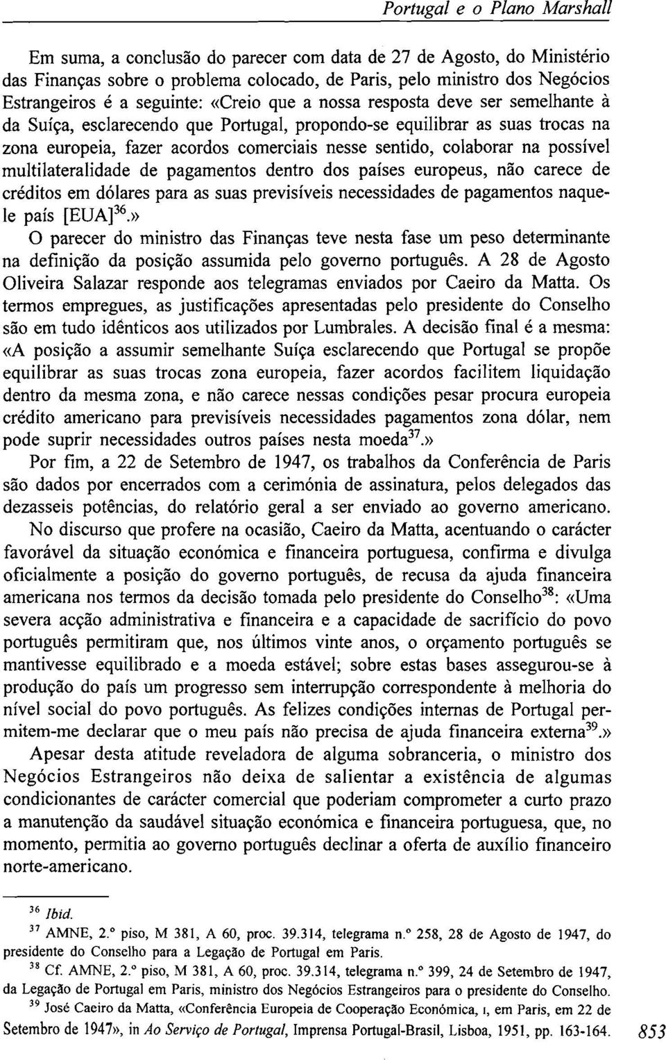 colaborar na possível multilateralidade de pagamentos dentro dos países europeus, não carece de créditos em dólares para as suas previsíveis necessidades de pagamentos naquele país [EUA] 36.