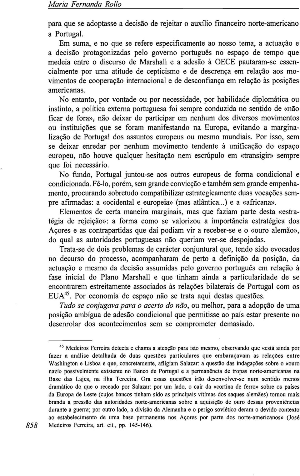 pautaram-se essencialmente por uma atitude de cepticismo e de descrença em relação aos movimentos de cooperação internacional e de desconfiança em relação às posições americanas.