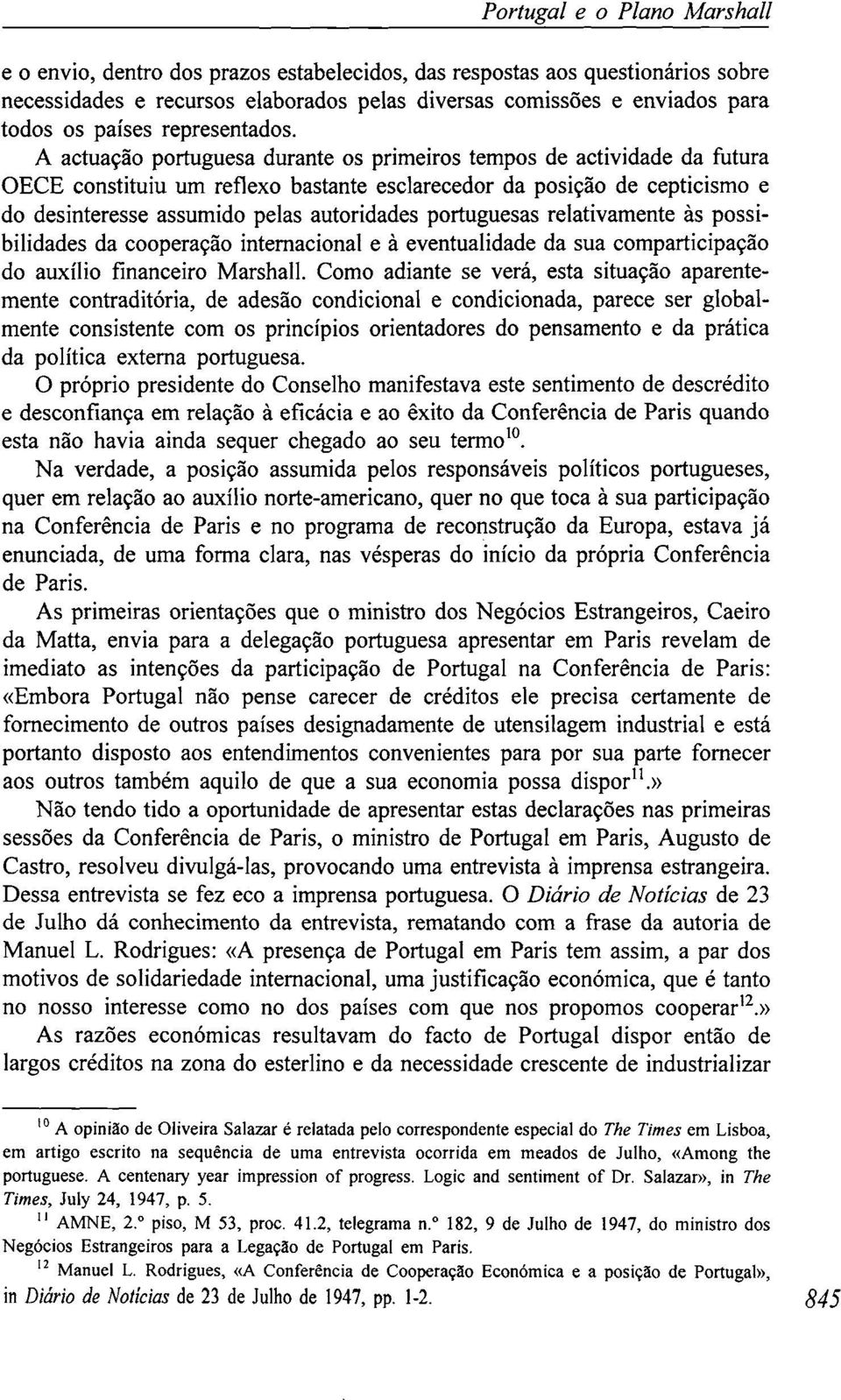 A actuação portuguesa durante os primeiros tempos de actividade da futura OECE constituiu um reflexo bastante esclarecedor da posição de cepticismo e do desinteresse assumido pelas autoridades