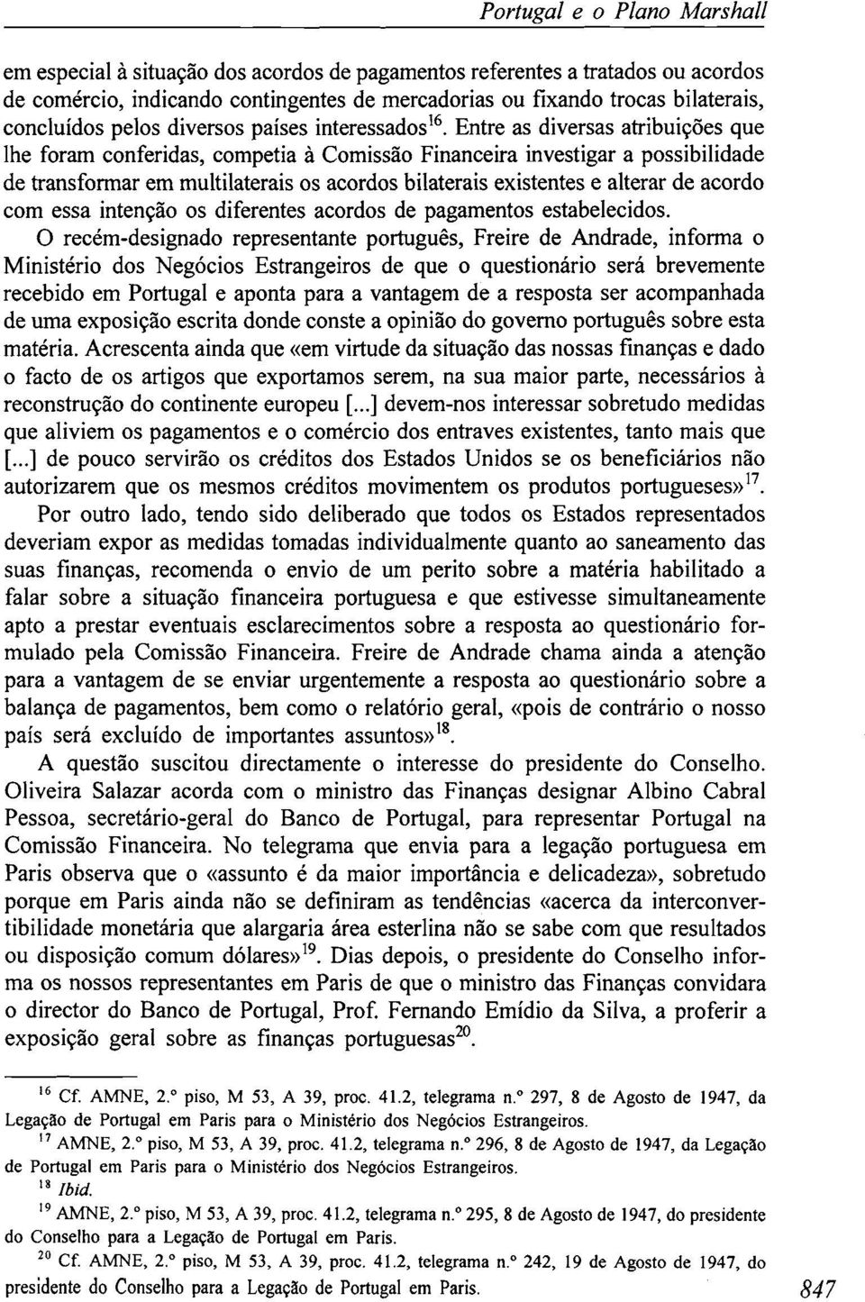 Entre as diversas atribuições que lhe foram conferidas, competia à Comissão Financeira investigar a possibilidade de transformar em multilaterais os acordos bilaterais existentes e alterar de acordo