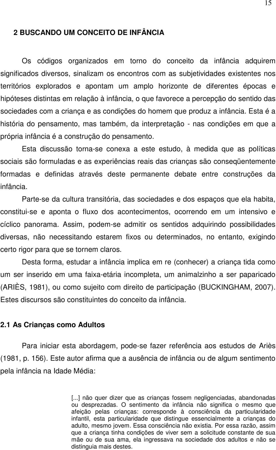 que produz a infância. Esta é a história do pensamento, mas também, da interpretação - nas condições em que a própria infância é a construção do pensamento.