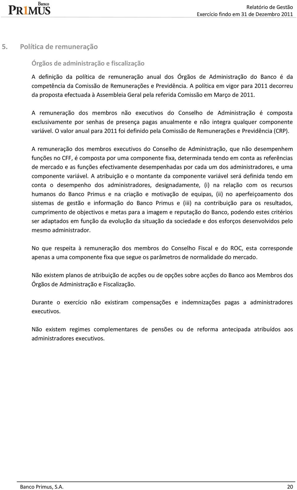 Previdência. A política em vigor para 2011 decorreu da proposta efectuada à Assembleia Geral pela referida Comissão em Março de 2011.